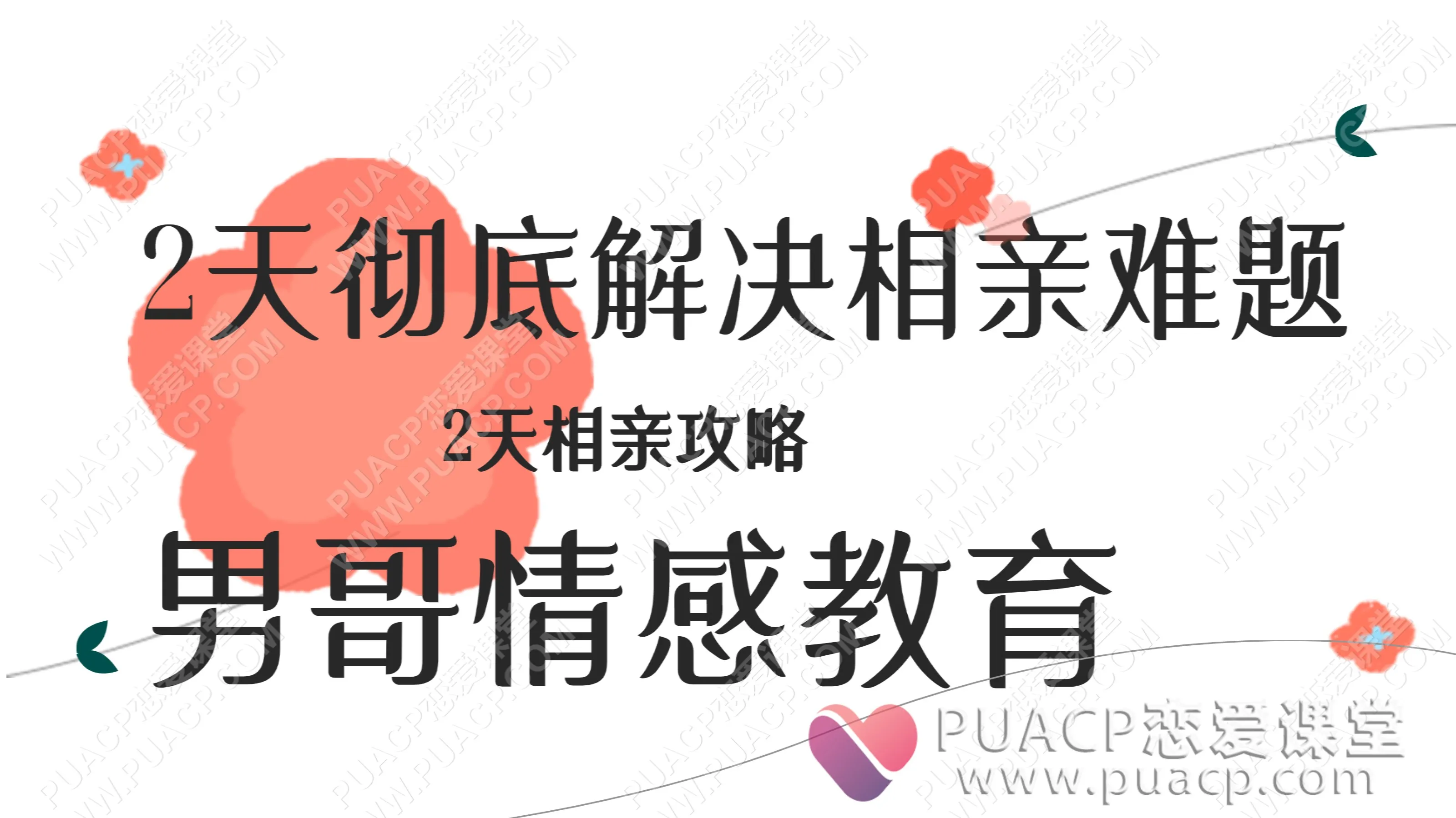 男哥情感教育“2天彻底解决相亲难题”2天相亲攻略