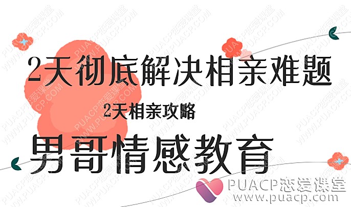 男哥情感教育“2天彻底解决相亲难题”2天相亲攻略
