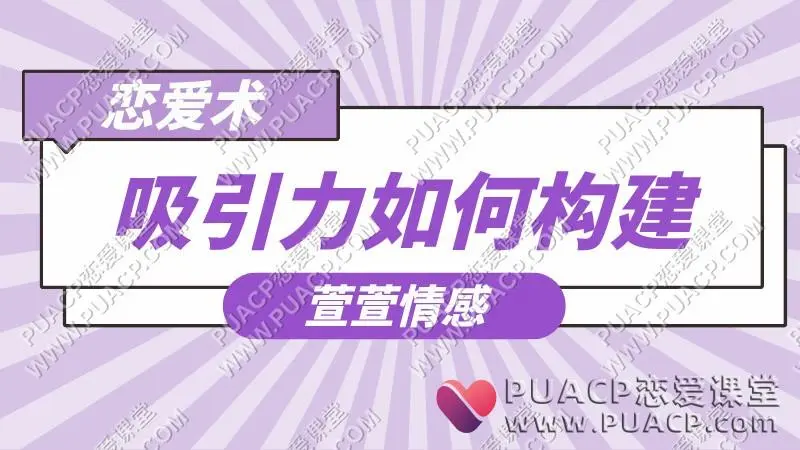 萱萱情感《恋爱术-吸引力如何构建》